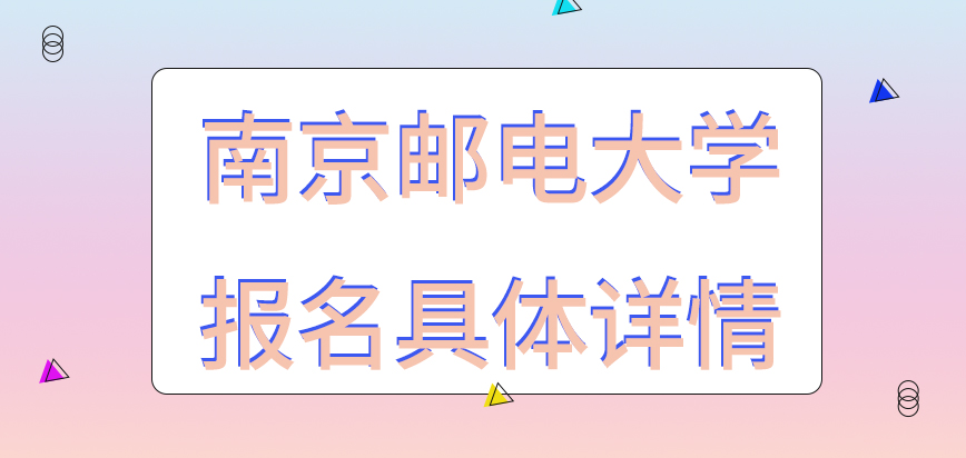 南京邮电大学在职研究生联系院校就可了解报名具体详情吗表格里都要填写什么呢