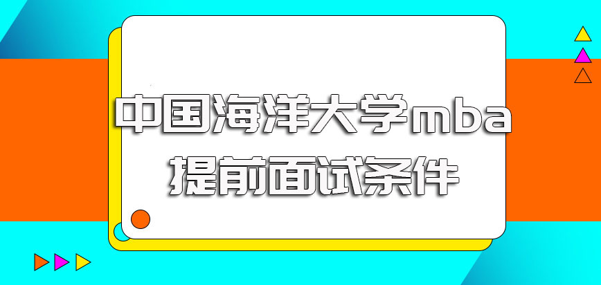 中国海洋大学mba提前面试的申请需满足的条件以及之后全国联考的报名安排