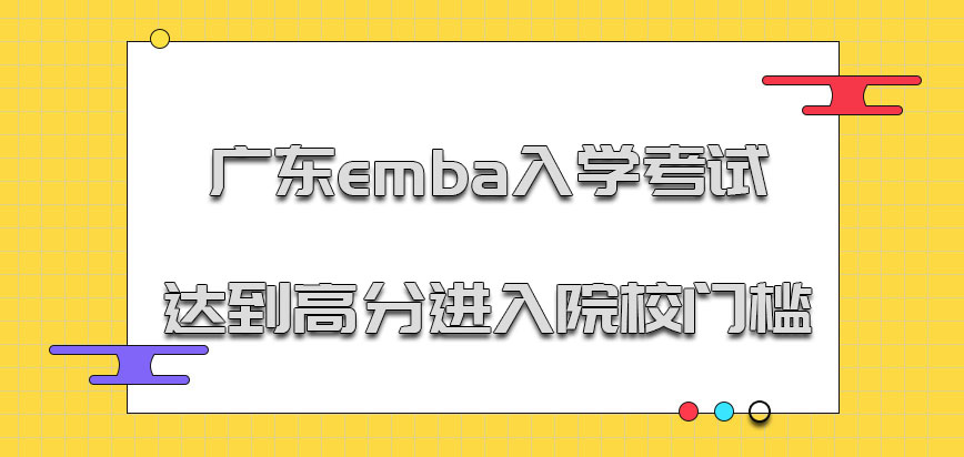 广东emba入学考试达到高分是进入院校的门槛