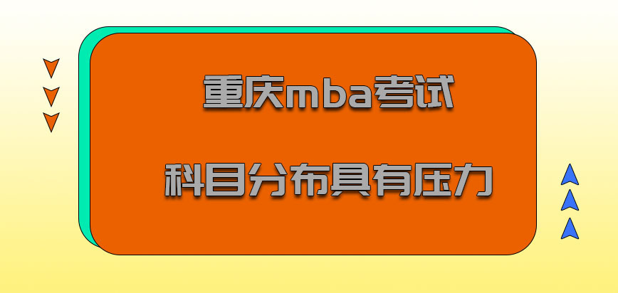 重庆mba考试科目的分布对于学员具有压力