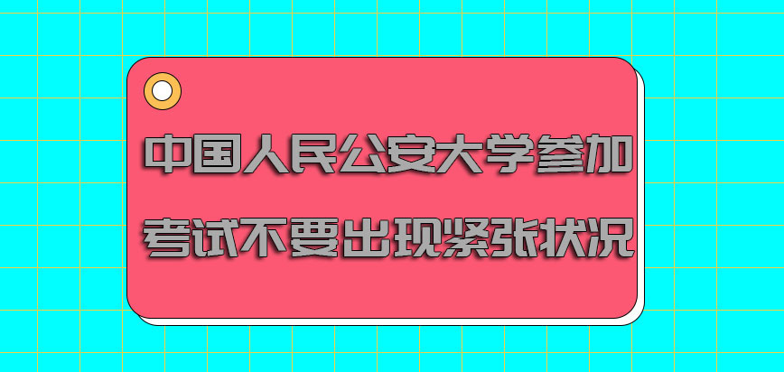 中国人民公安大学非全日制研究生参加各种考试不要出现紧张的状况