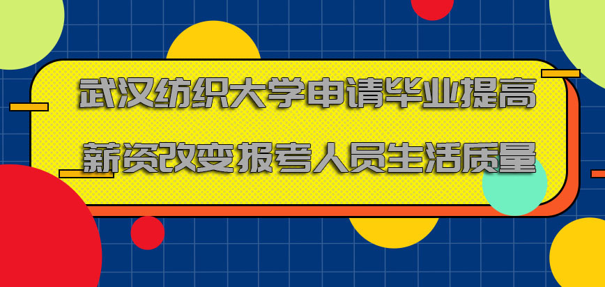 武汉纺织大学mba申请毕业提高薪资改变报考人员的生活质量