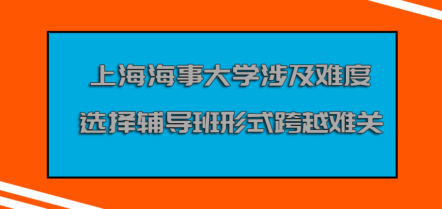 上海海事大学emba涉及到的难度系数选择辅导班的形式总能够跨越难关