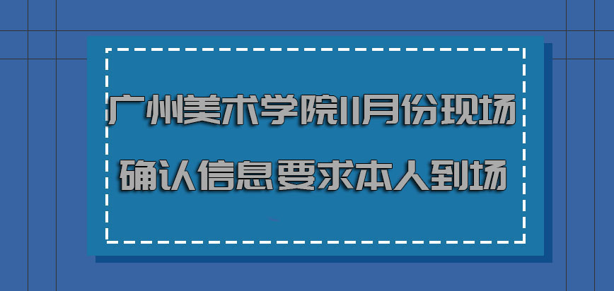 广州美术学院非全日制研究生11月份现场确认信息环节要求考生本人到场