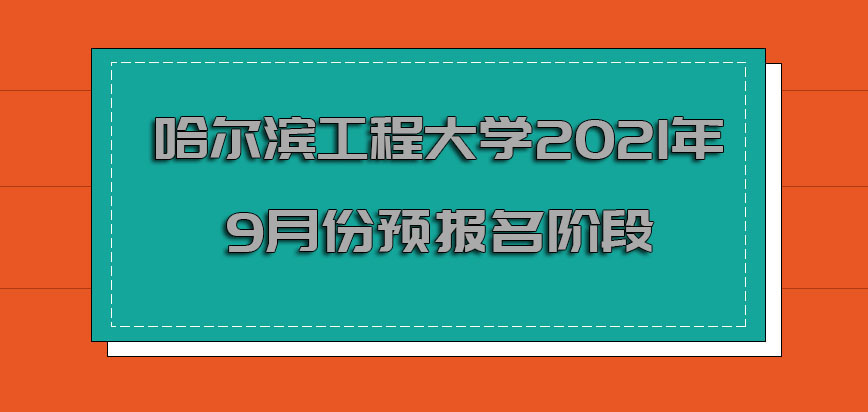 哈尔滨工程大学非全日制研究生2021年9月份是预报名的阶段