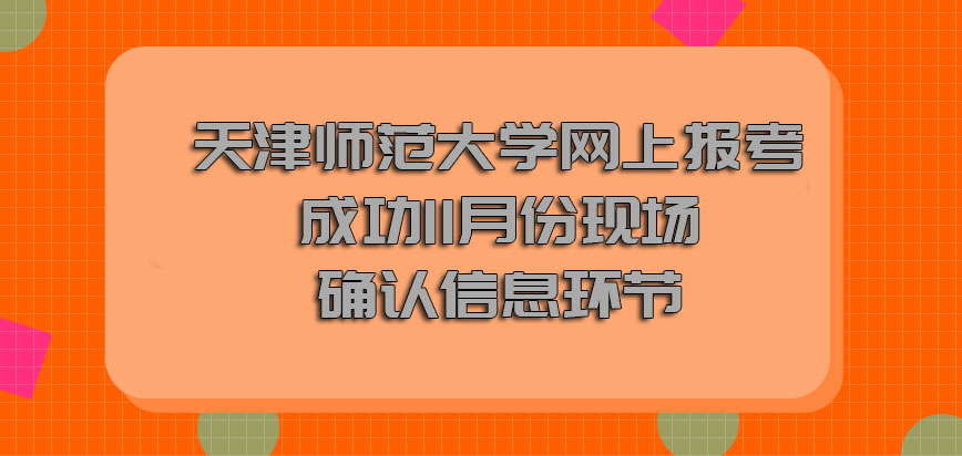 天津师范大学mba网上报考成功11月份现场确认信息环节
