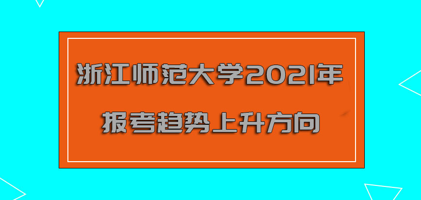 浙江师范大学非全日制研究生2021年报考的趋势是上升的方向