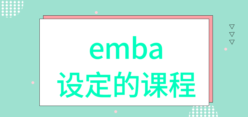 emba会设定的课程有哪些呢相互之间的交流机会是一定有的吗