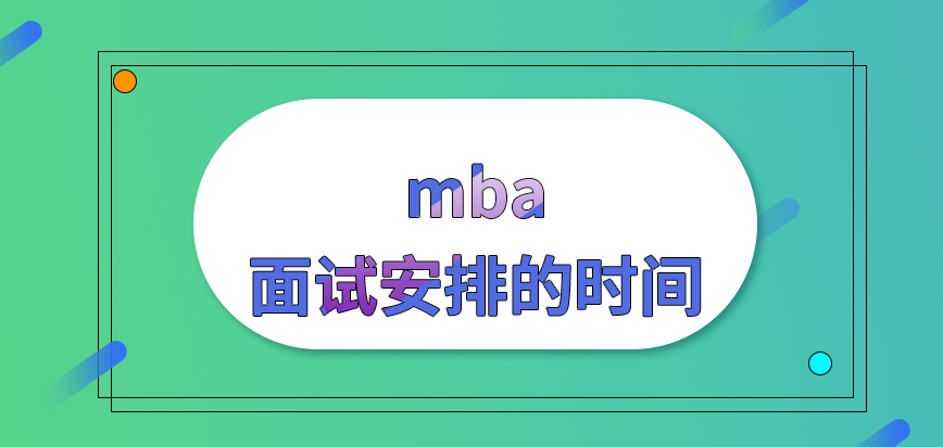 mba会在什么时间安排面试呢有需要用外语作答的考题存在吗