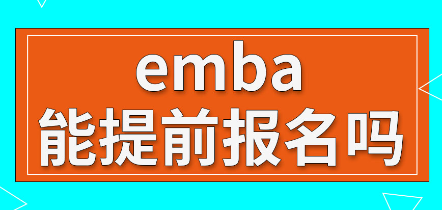 emba现在八月能不能提前报名呢如果去报名要筹备什么呢