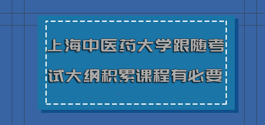 上海中医药大学非全日制研究生跟随考试大纲积累课程是有必要的