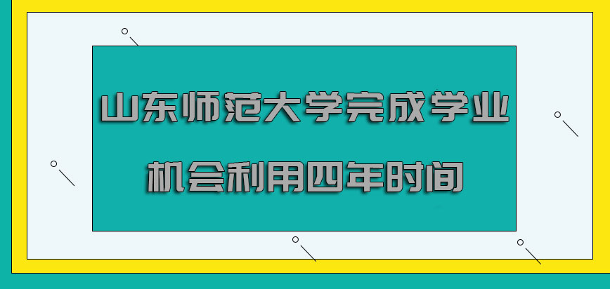 山东师范大学非全日制研究生完成学业的机会大概利用四年的时间