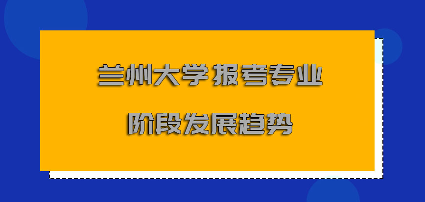 兰州大学非全日制研究生报考专业的阶段也要考虑到发展趋势