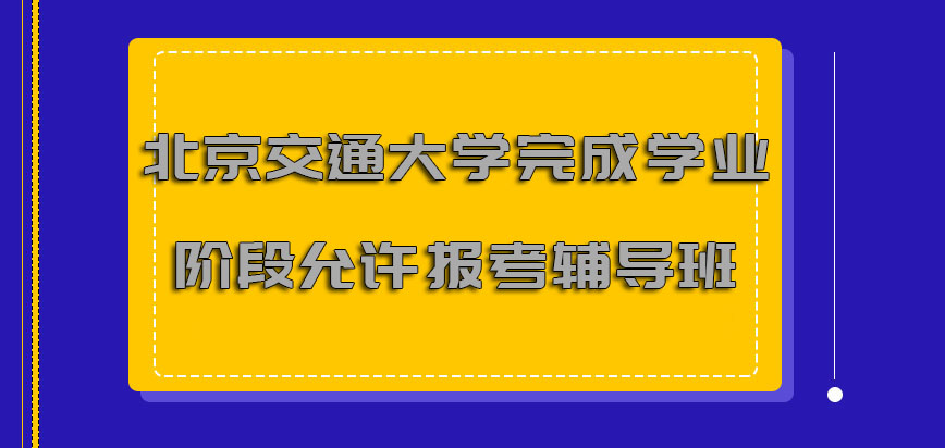 北京交通大学非全日制研究生完成学业阶段允许报考辅导班的形式