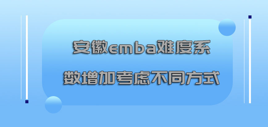 安徽emba难度系数增加也可以考虑不同的方式