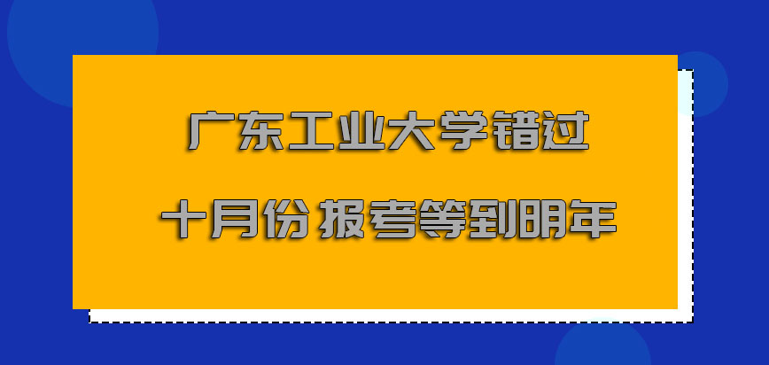 广东工业大学非全日制研究生错过了十月份的报考只能等到明年