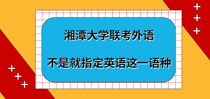 湘潭大学在职研究生联考外语就指定英语这一语种吗复试笔试会考什么呢