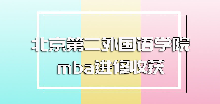 北京第二外国语学院mba就读年限设置以及进修期间的收获情况