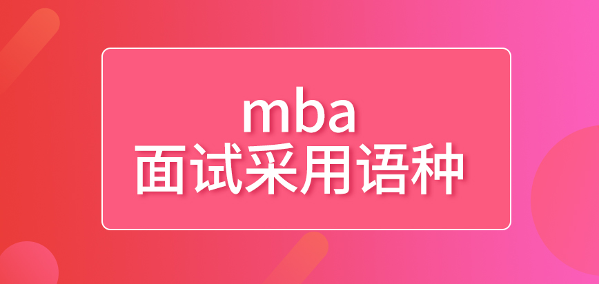 mba面试都是以什么语种来进行作答的呢面试都是定在院校内来进行的吗