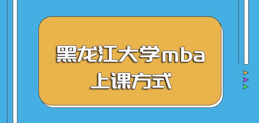 黑龙江大学mba主要的上课方式以及上课会否安排住宿的介绍