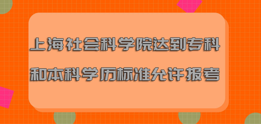 上海社会科学院非全日制研究生达到专科和本科的学历标准就允许报考
