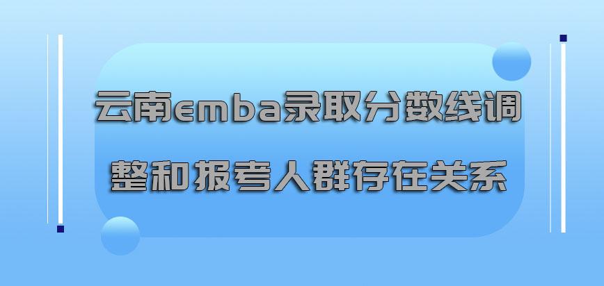 云南emba录取分数线的调整和报考人群存在关系
