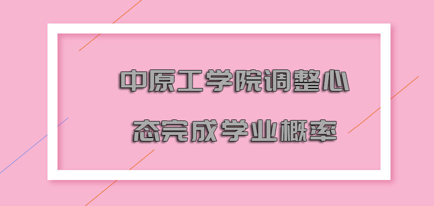 中原工学院非全日制研究生调整心态完成学业的概率越来越高