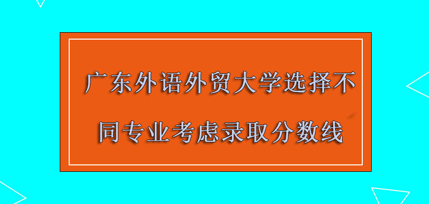 广东外语外贸大学非全日制研究生选择不同的专业要考虑到录取分数线