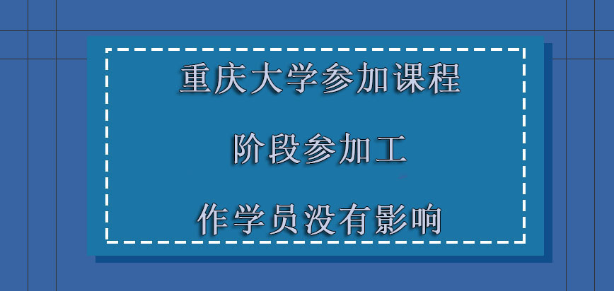 重庆大学非全日制研究生参加课程的阶段对于参加工作的学员没有影响