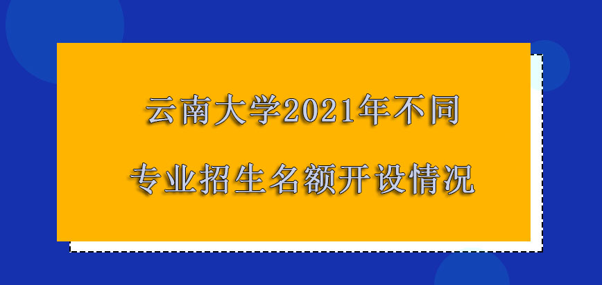云南大学非全日制研究生2021年不同专业的招生名额开设情况