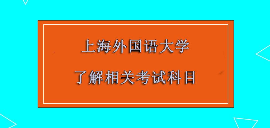 上海外国语大学非全日制研究生要了解到相关的考试科目