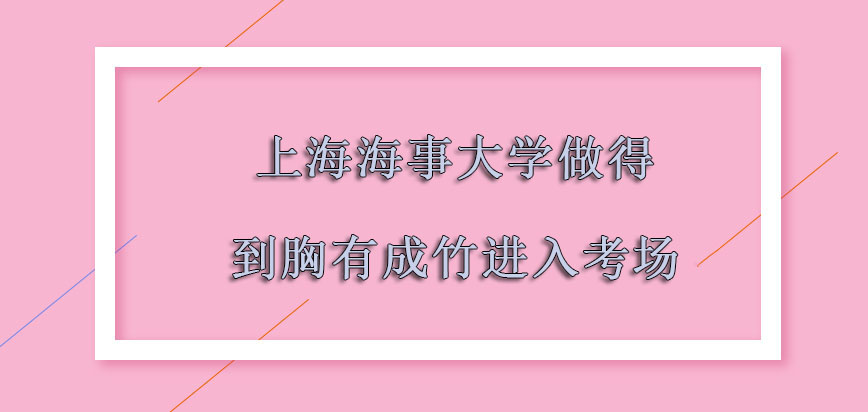 上海海事大学mba提前面试必须要做得到胸有成竹才能够进入考场