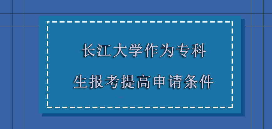 长江大学非全日制研究生作为专科生报考可能也会逐渐提高申请条件