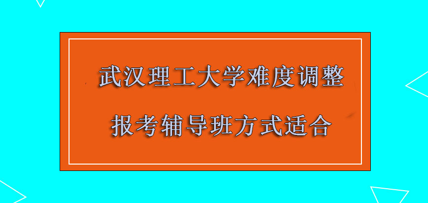 武汉理工大学非全日制研究生难度系数调整报考辅导班的方式更加适合