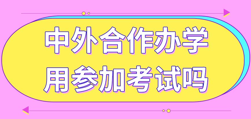 中外合作办学报名被同意之后用参加考试吗上课多以外语进行吗