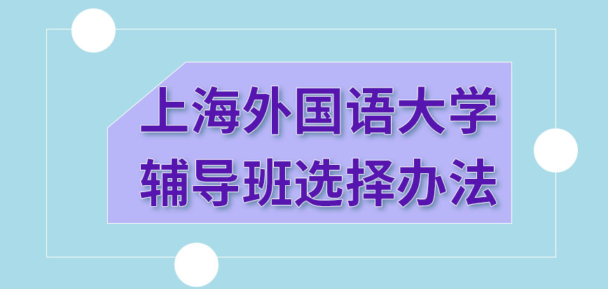 上海外国语大学在职研究生辅导班该如何选择呢考核科目都可在网上查到吗