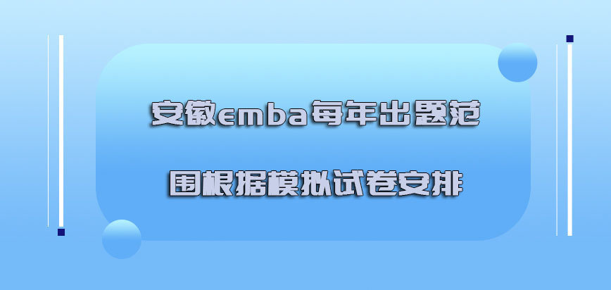 安徽emba每年的出题范围可以根据模拟试卷来安排
