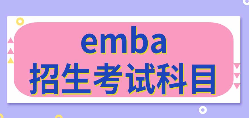 emba招生考试科目都有哪些呢每年什么时候开始接受报名呢