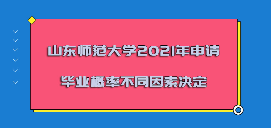 山东师范大学非全日制研究生在2021年申请毕业的概率有不同的因素决定