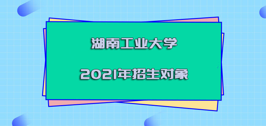 湖南工业大学非全日制研究生2021年主要的招生对象