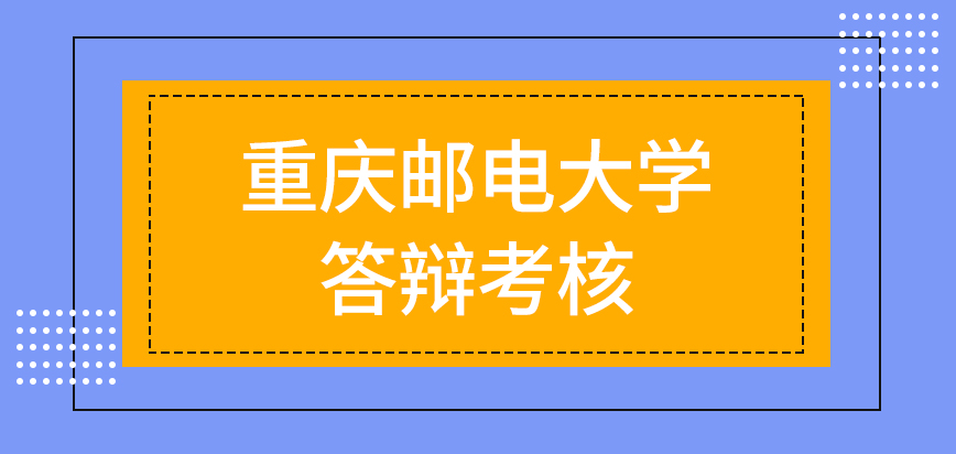 重庆邮电大学在职课程培训班答辩的考核也是在校要完成的考试之一吗答辩考题怎么定呢