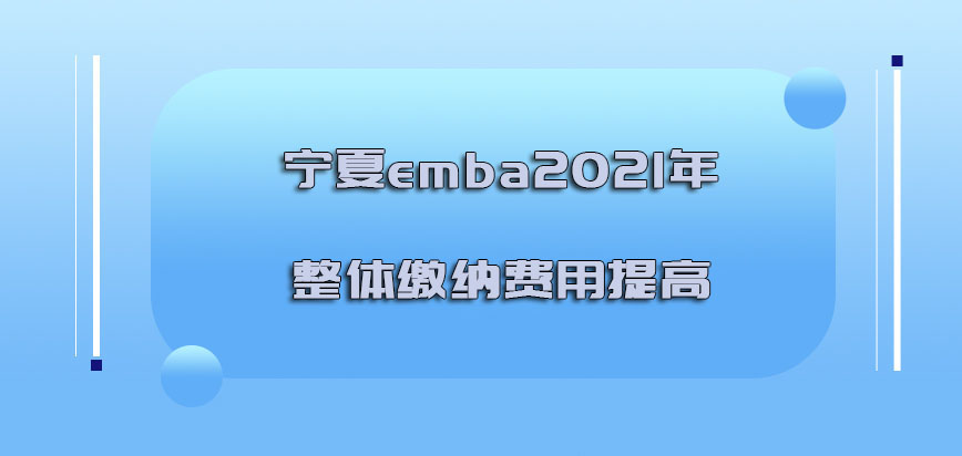宁夏emba2021年整体缴纳的费用提高