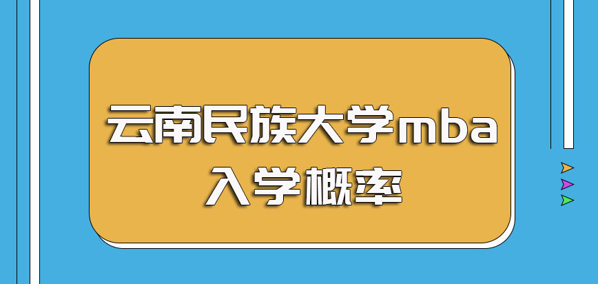 云南民族大学mba的入学考试通过概率以及提升入学考试通过概率的技巧