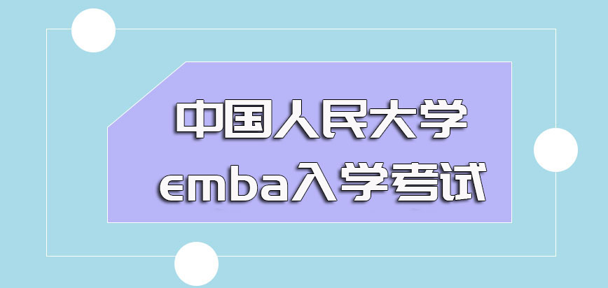中国人民大学emba招生的具体要求以及入学需要参加的考试