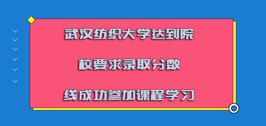武汉纺织大学非全日制研究生达到院校要求的录取分数线可以成功参加课程学习