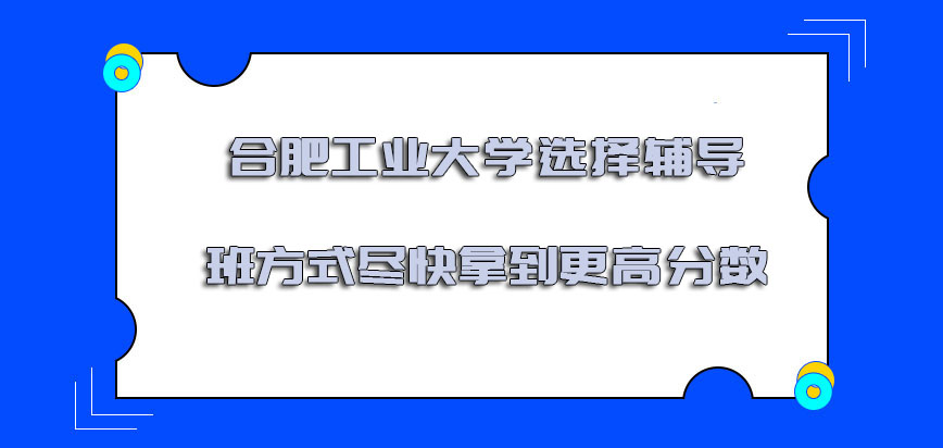 合肥工业大学非全日制研究生选择辅导班的方式尽快拿到更高的分数