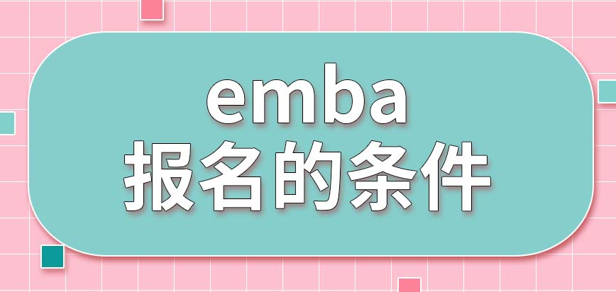emba报名的条件哪项难以达到呢去报名要采用什么形式呢
