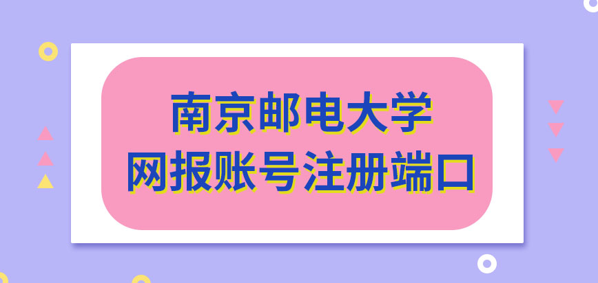 南京邮电大学在职研究生网报账号注册端口是哪呢成功注册当时就可报吗