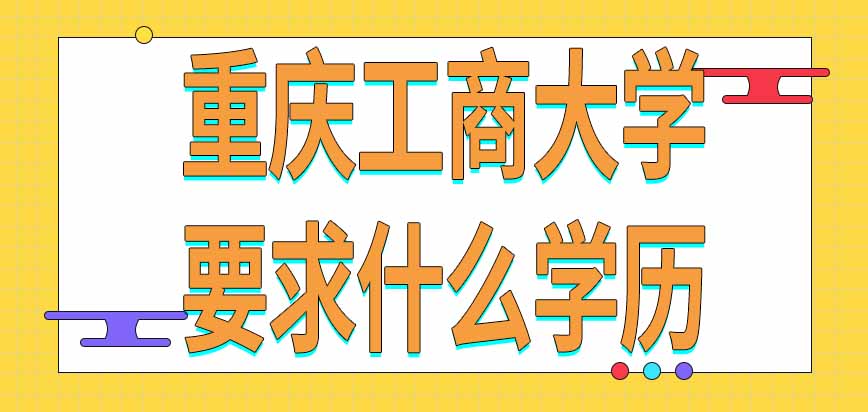 报考重庆工商大学在职研究生要求什么学历呢不同学历考试科目一样吗