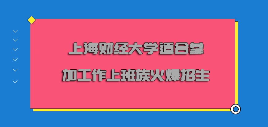 上海财经大学非全日制研究生适合参加工作的上班族火爆招生